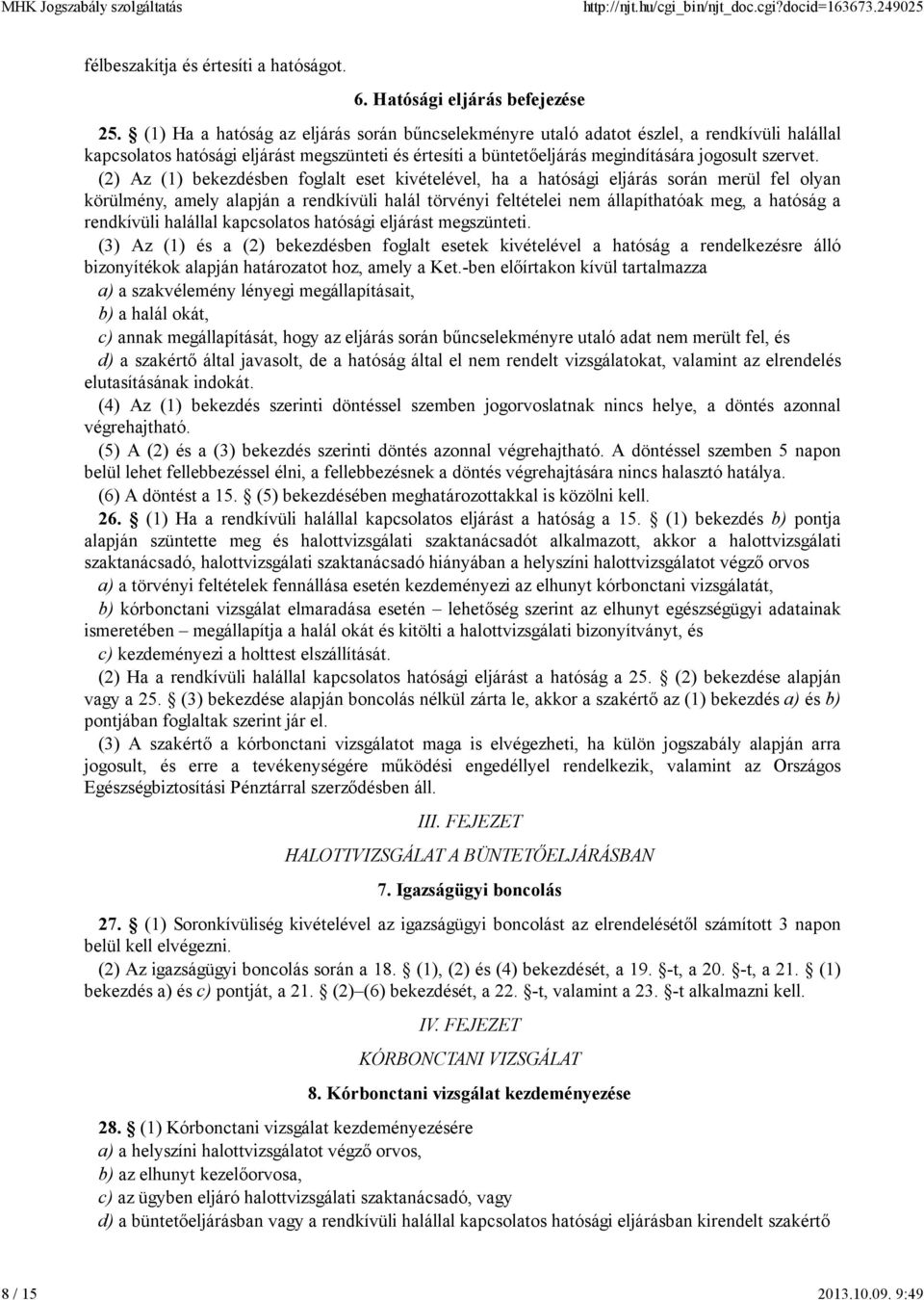 (2) Az (1) bekezdésben foglalt eset kivételével, ha a hatósági eljárás során merül fel olyan körülmény, amely alapján a rendkívüli halál törvényi feltételei nem állapíthatóak meg, a hatóság a