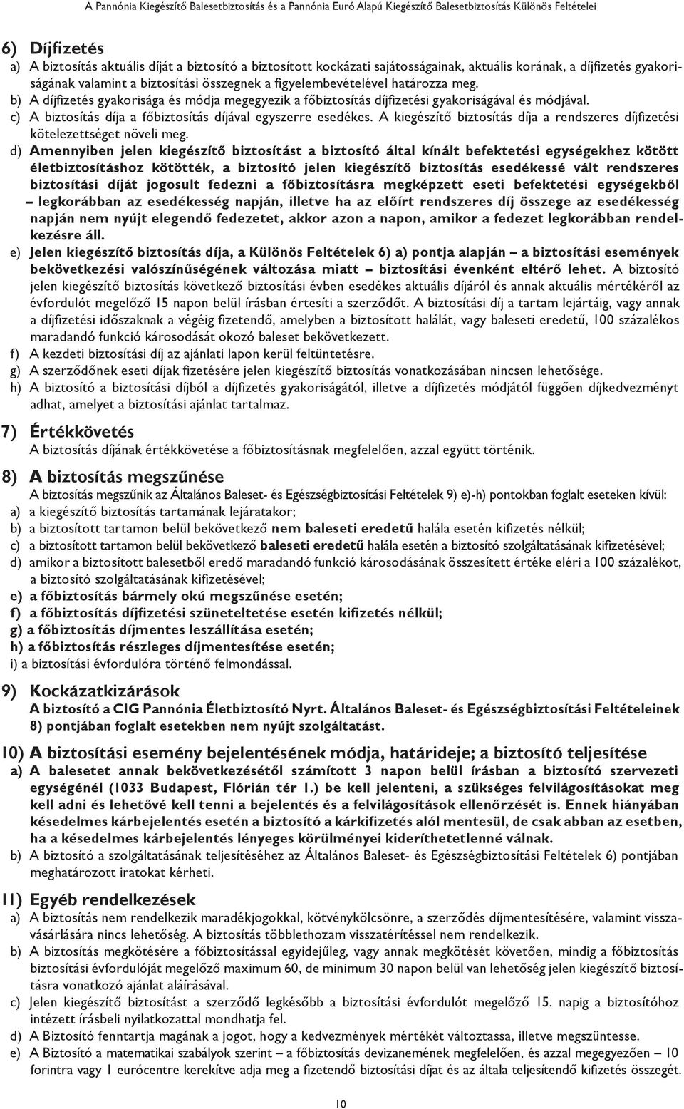 b) A díjfizetés gyakorisága és módja megegyezik a főbiztosítás díjfizetési gyakoriságával és módjával. c) A biztosítás díja a főbiztosítás díjával egyszerre esedékes.