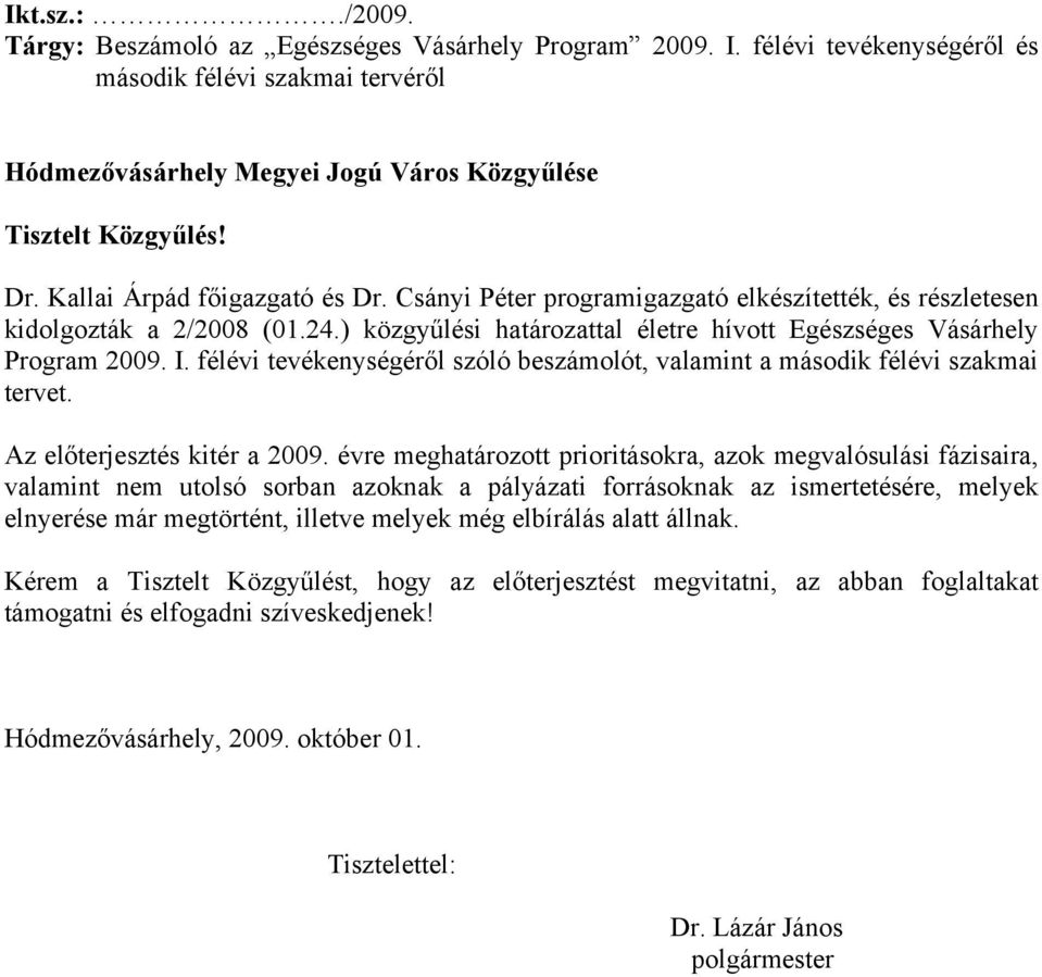 félévi tevékenységéről szóló beszámolót, valamint a második félévi szakmai tervet. Az előterjesztés kitér a 2009.