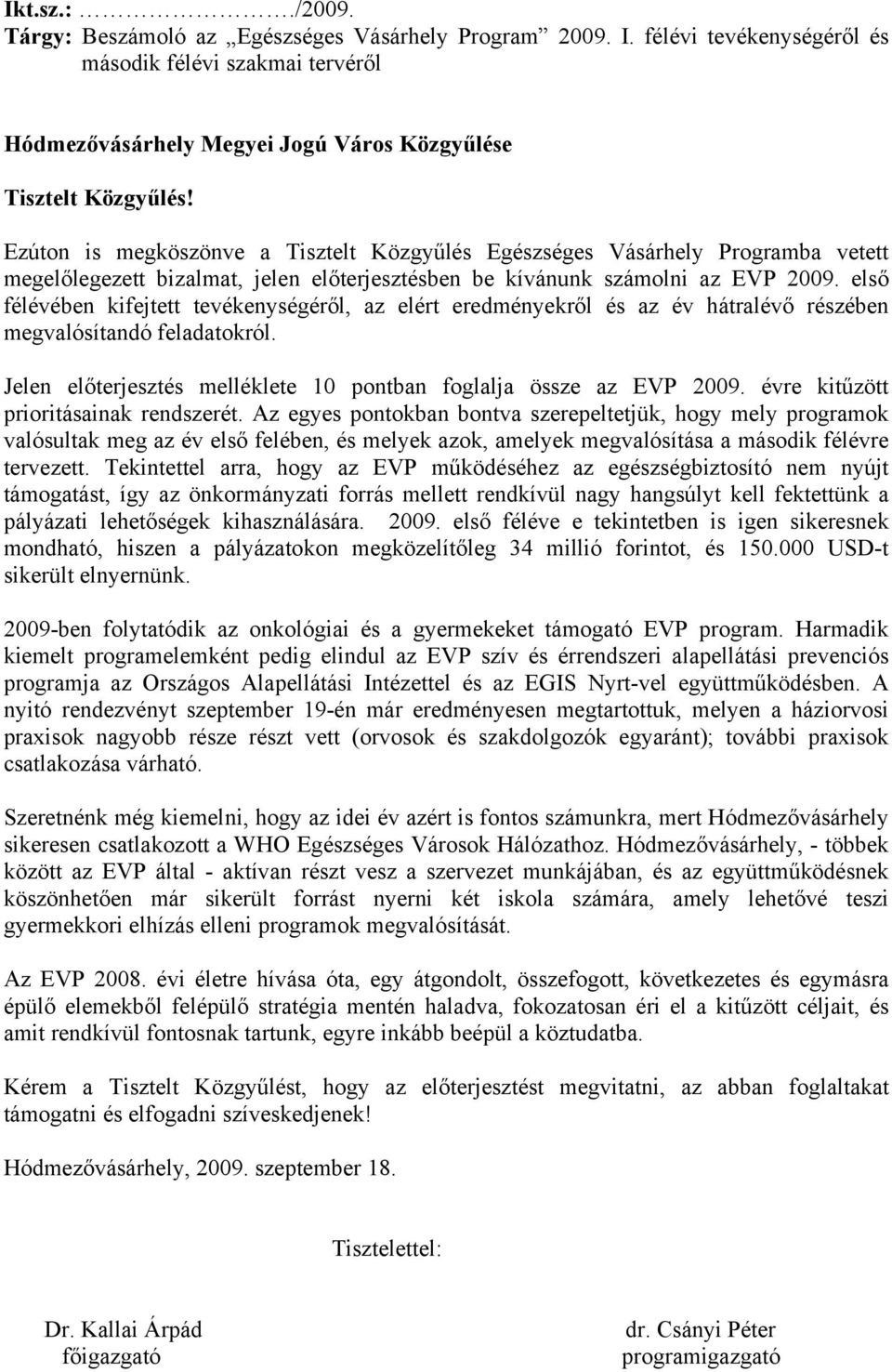 első félévében kifejtett tevékenységéről, az elért eredményekről és az év hátralévő részében megvalósítandó feladatokról. Jelen előterjesztés melléklete 10 pontban foglalja össze az EVP 2009.