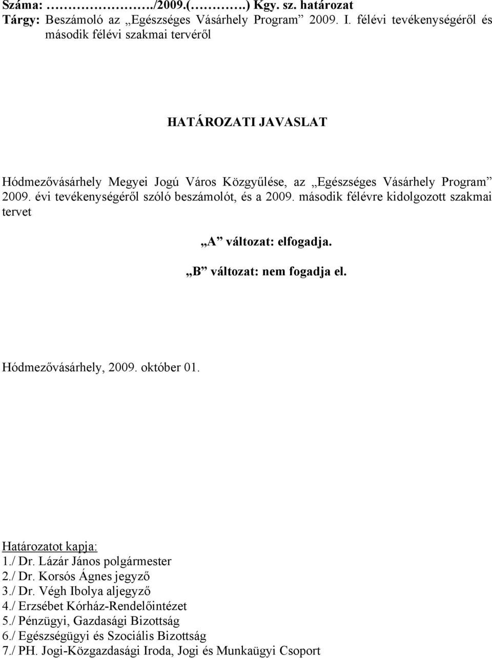 évi tevékenységéről szóló beszámolót, és a 2009. második félévre kidolgozott szakmai tervet A változat: elfogadja. B változat: nem fogadja el. Hódmezővásárhely, 2009. október 01.