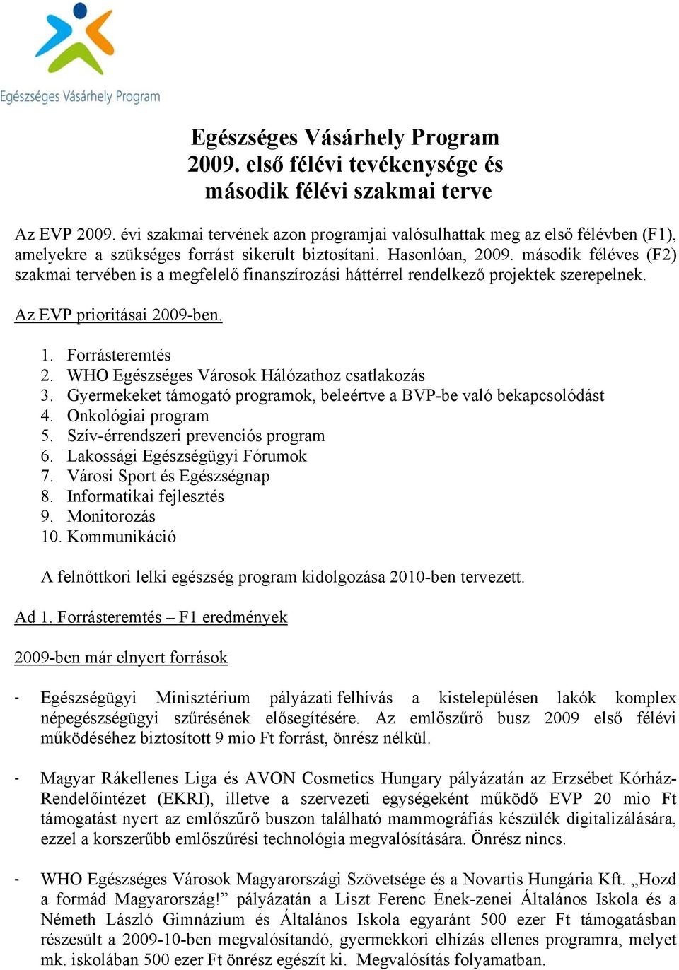 második féléves (F2) szakmai tervében is a megfelelő finanszírozási háttérrel rendelkező projektek szerepelnek. Az EVP prioritásai 2009-ben. 1. Forrásteremtés 2.