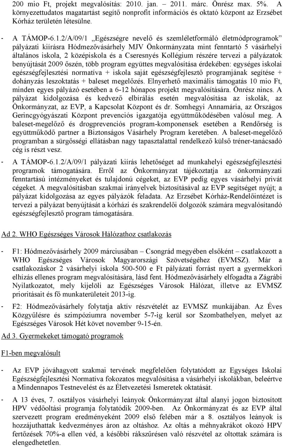 2/A/09/1 Egészségre nevelő és szemléletformáló életmódprogramok pályázati kiírásra Hódmezővásárhely MJV Önkormányzata mint fenntartó 5 vásárhelyi általános iskola, 2 középiskola és a Cseresnyés