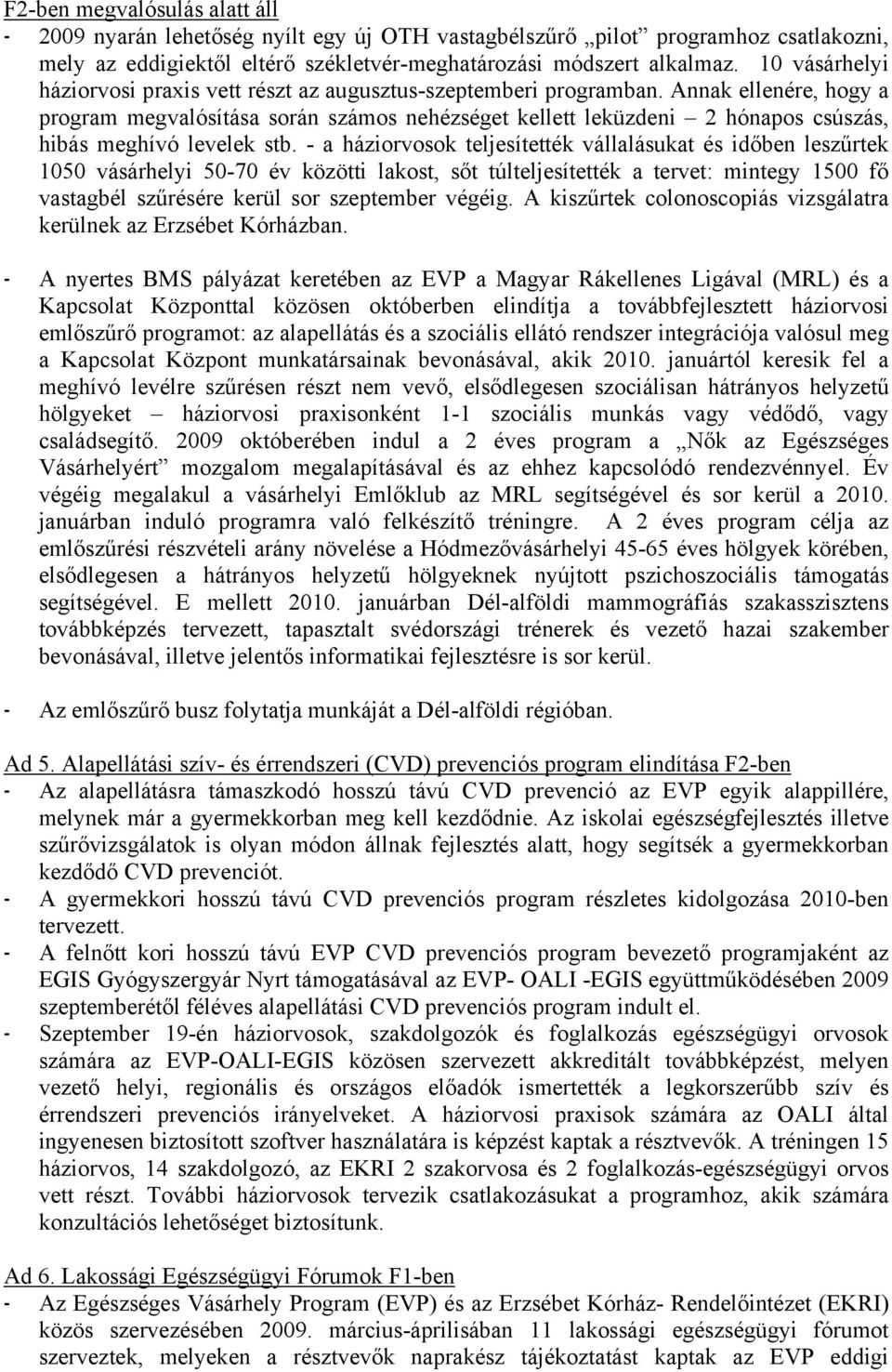 Annak ellenére, hogy a program megvalósítása során számos nehézséget kellett leküzdeni 2 hónapos csúszás, hibás meghívó levelek stb.