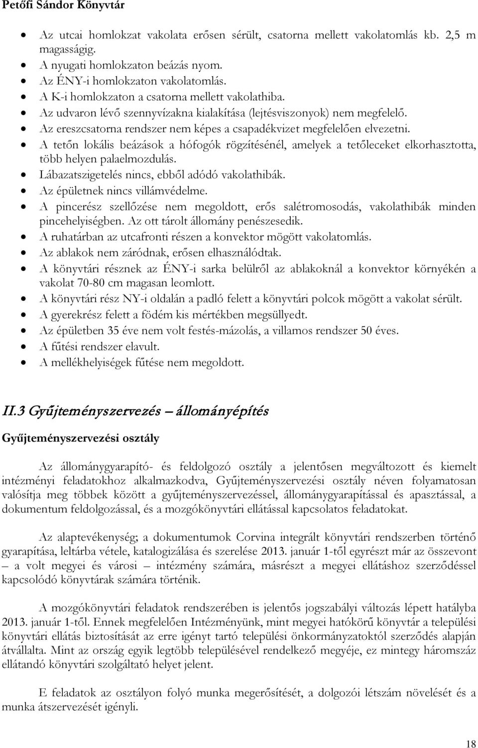 A tetőn lokális beázások a hófogók rögzítésénél, amelyek a tetőleceket elkorhasztotta, több helyen palaelmozdulás. Lábazatszigetelés nincs, ebből adódó vakolathibák. Az épületnek nincs villámvédelme.