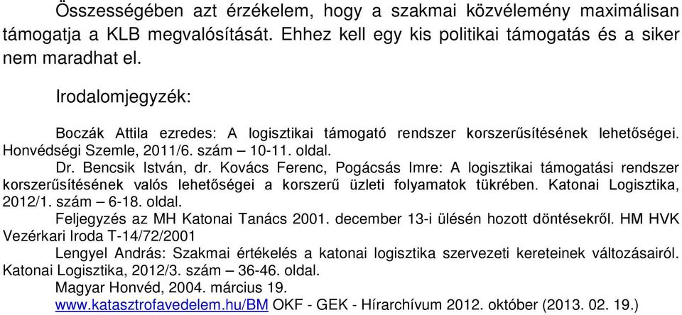 Kovács Ferenc, Pogácsás Imre: A logisztikai támogatási rendszer korszerűsítésének valós lehetőségei a korszerű üzleti folyamatok tükrében. Katonai Logisztika, 2012/1. szám 6-18. oldal.