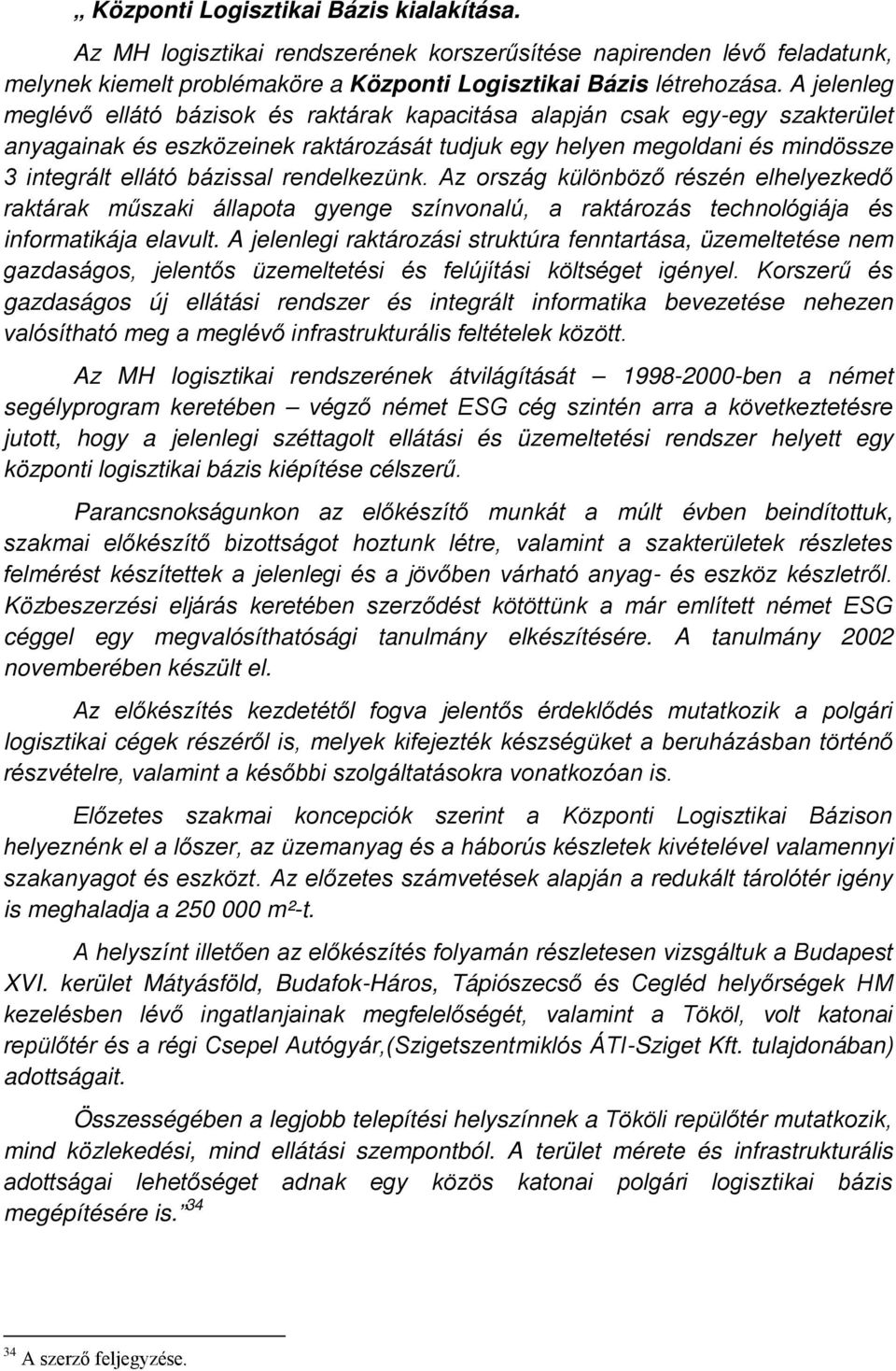 rendelkezünk. Az ország különböző részén elhelyezkedő raktárak műszaki állapota gyenge színvonalú, a raktározás technológiája és informatikája elavult.