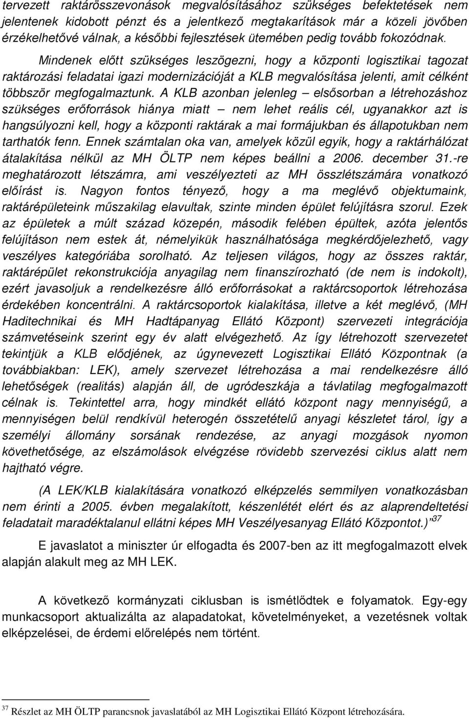 Mindenek előtt szükséges leszögezni, hogy a központi logisztikai tagozat raktározási feladatai igazi modernizációját a KLB megvalósítása jelenti, amit célként többször megfogalmaztunk.