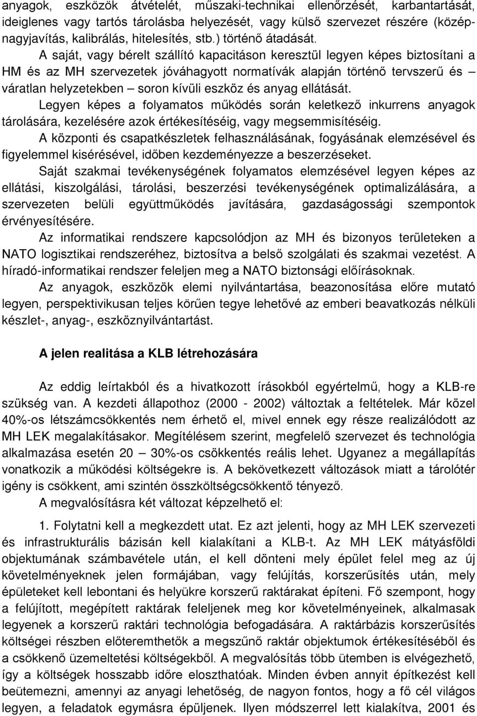 A saját, vagy bérelt szállító kapacitáson keresztül legyen képes biztosítani a HM és az MH szervezetek jóváhagyott normatívák alapján történő tervszerű és váratlan helyzetekben soron kívüli eszköz és