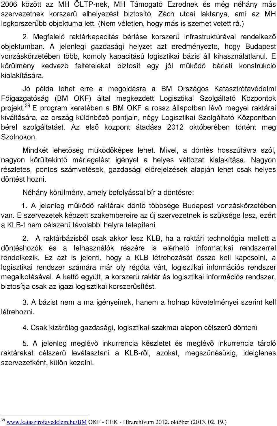 A jelenlegi gazdasági helyzet azt eredményezte, hogy Budapest vonzáskörzetében több, komoly kapacitású logisztikai bázis áll kihasználatlanul.