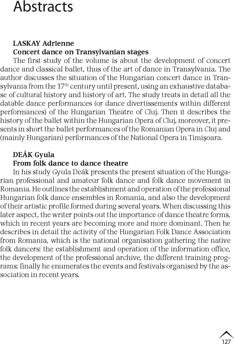 The author discusses the situation of the Hungarian concert dance in Transylvania from the 17 th century until present, using an exhaustive database of cultural history and history of art.