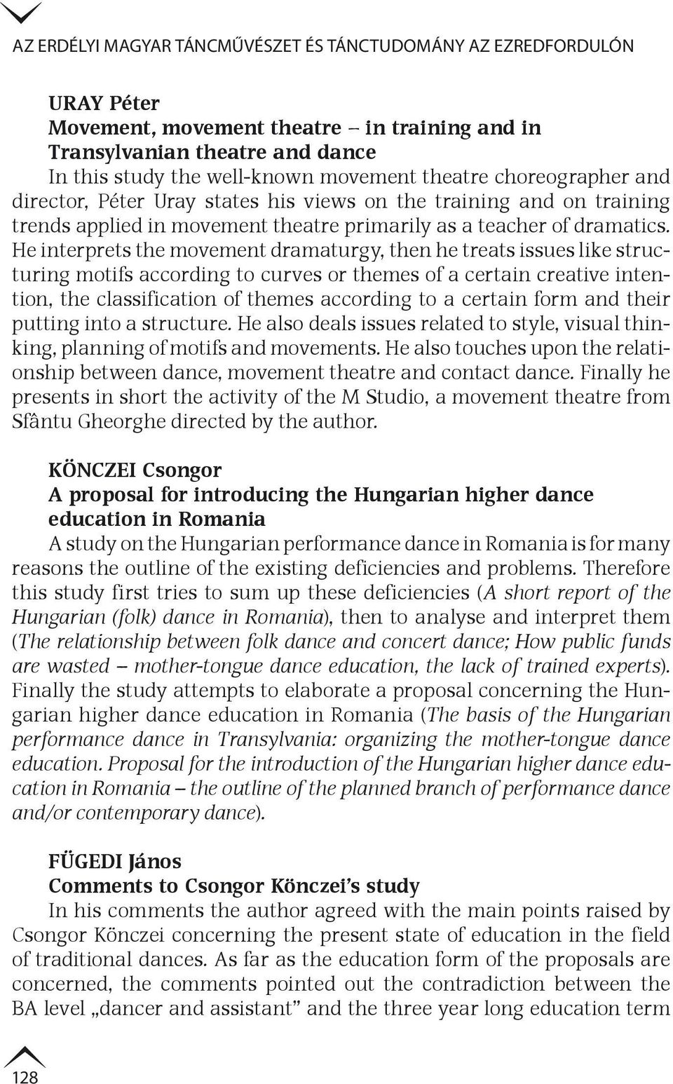 He interprets the movement dramaturgy, then he treats issues like structuring motifs according to curves or themes of a certain creative intention, the classification of themes according to a certain