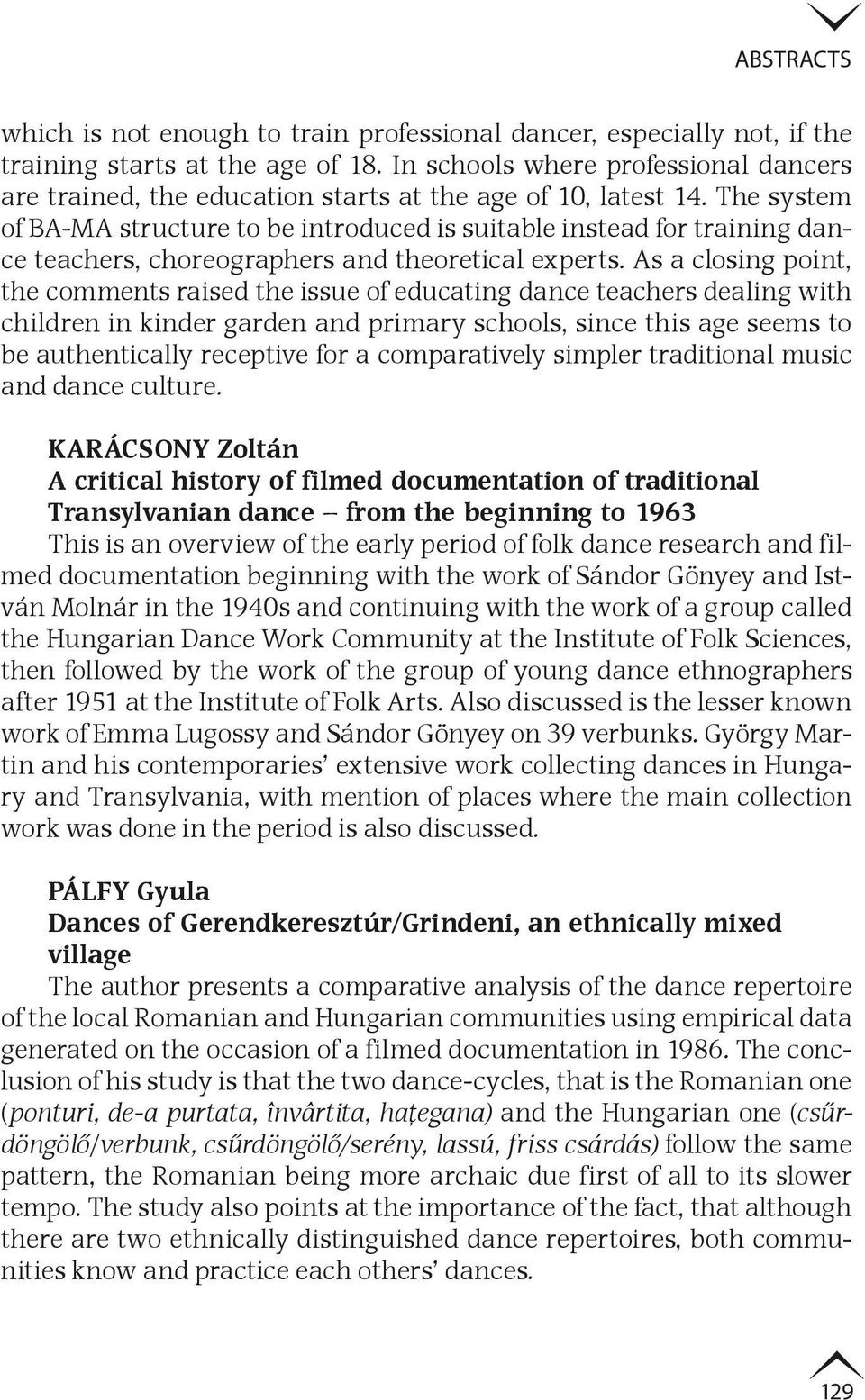 The system of BA-MA structure to be introduced is suitable instead for training dance teachers, choreographers and theoretical experts.