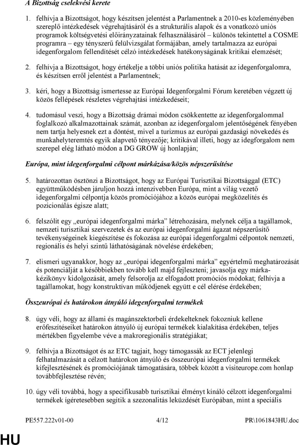 előirányzatainak felhasználásáról különös tekintettel a COSME programra egy tényszerű felülvizsgálat formájában, amely tartalmazza az európai idegenforgalom fellendítését célzó intézkedések