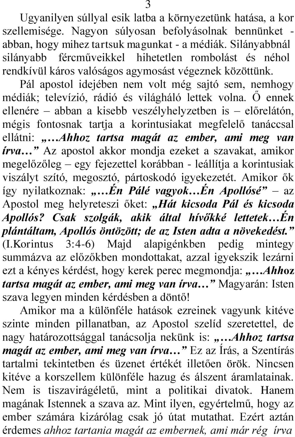 Pál apostol idejében nem volt még sajtó sem, nemhogy médiák; televízió, rádió és világháló lettek volna.