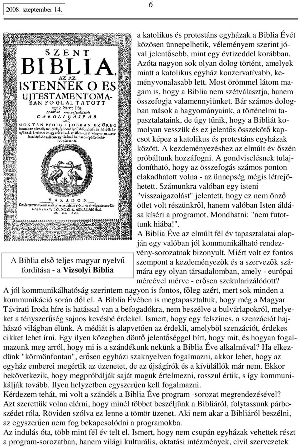 korábban. Azóta nagyon sok olyan dolog történt, amelyek miatt a katolikus egyház konzervatívabb, keményvonalasabb lett.