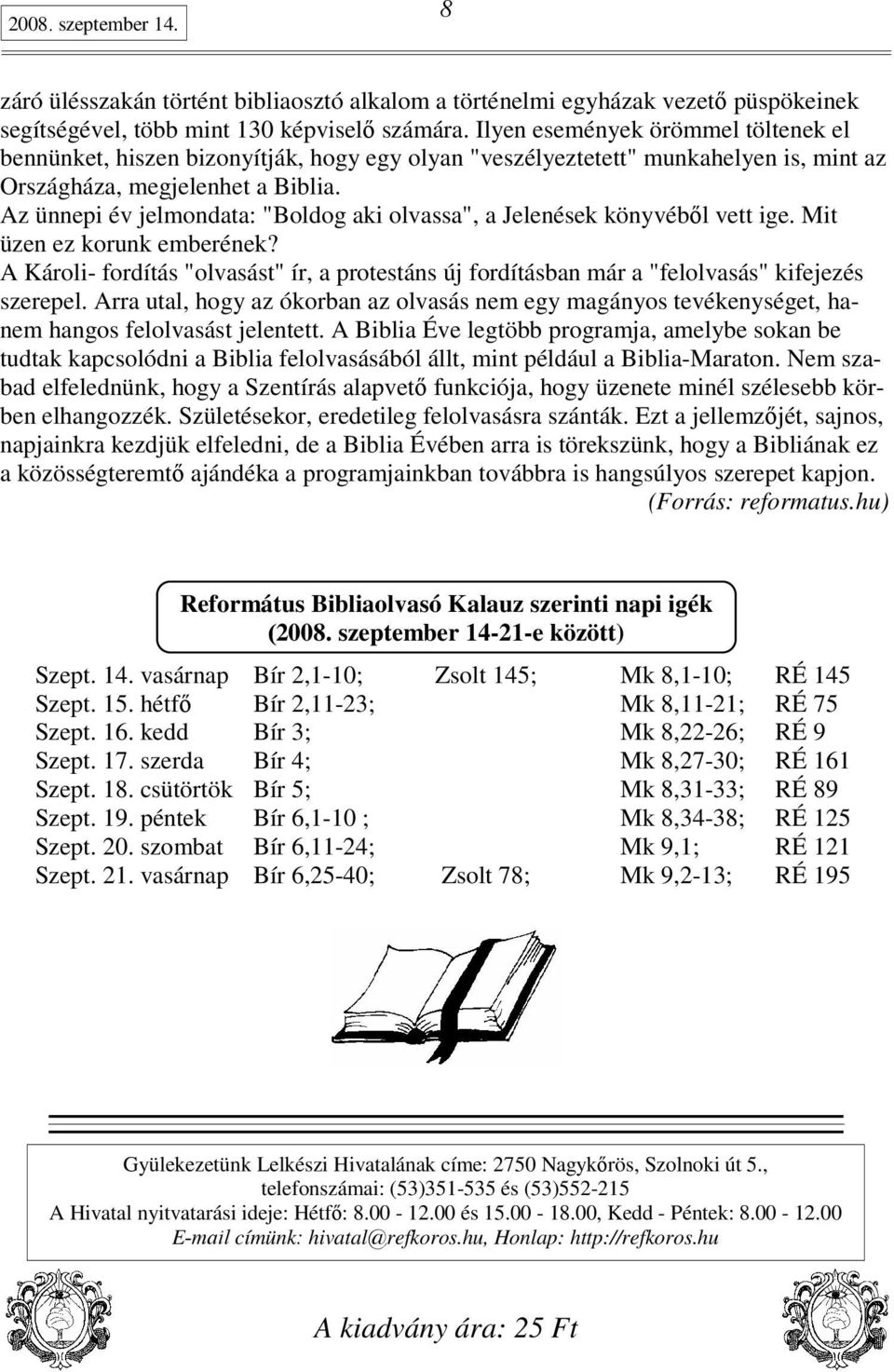 Az ünnepi év jelmondata: "Boldog aki olvassa", a Jelenések könyvébıl vett ige. Mit üzen ez korunk emberének?