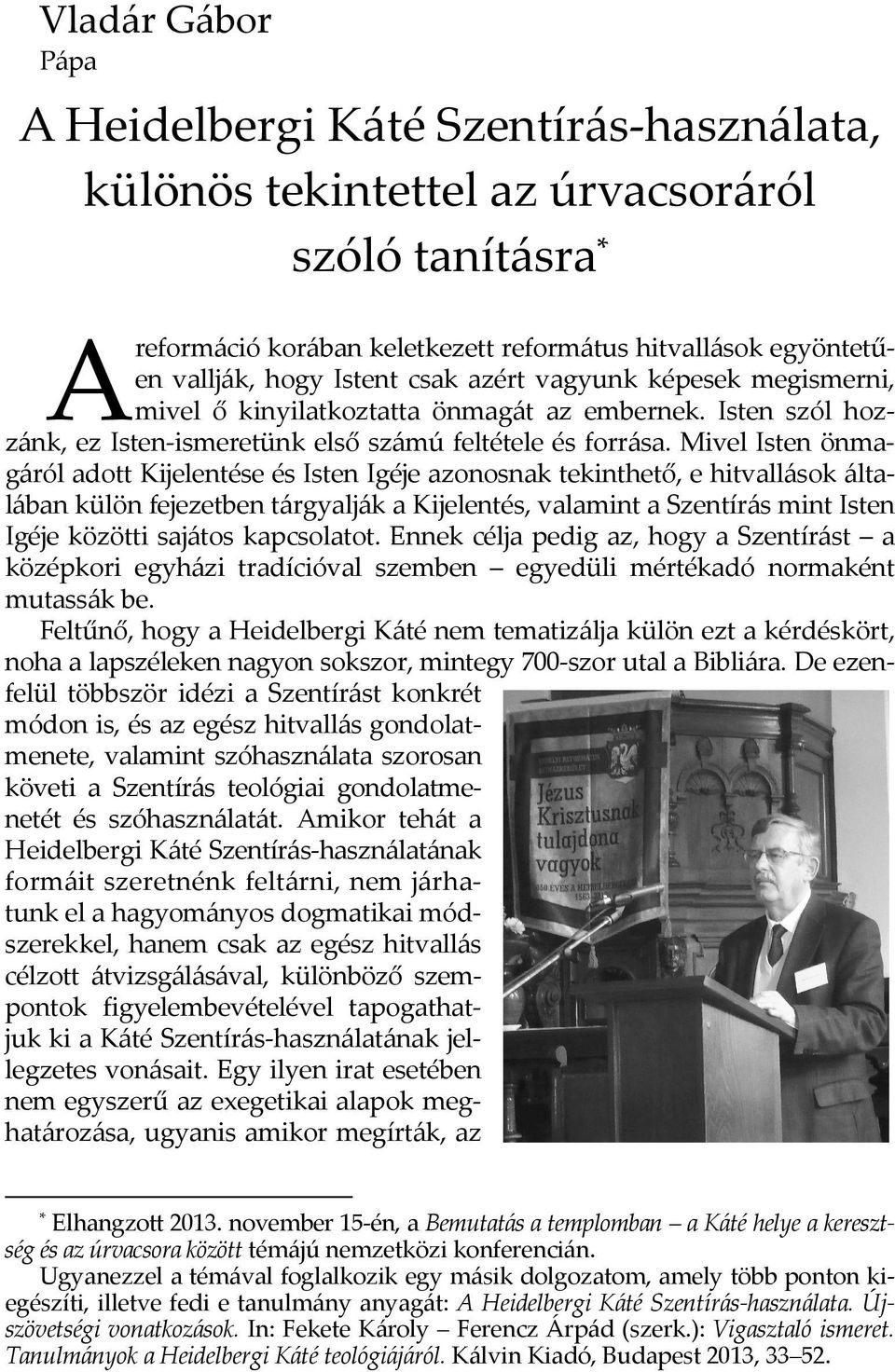 Mivel Isten önmagáról adott Kijelentése és Isten Igéje azonosnak tekinthető, e hitvallások általában külön fejezetben tárgyalják a Kijelentés, valamint a Szentírás mint Isten Igéje közötti sajátos