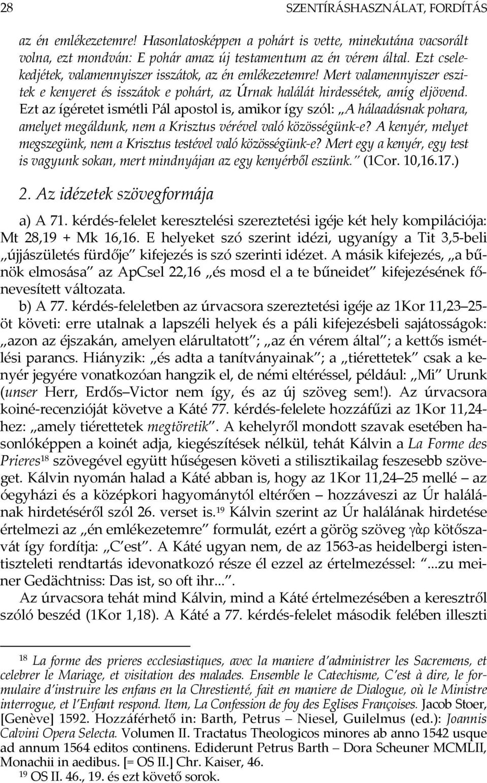 Ezt az ígéretet ismétli Pál apostol is, amikor így szól: A hálaadásnak pohara, amelyet megáldunk, nem a Krisztus vérével való közösségünk-e?