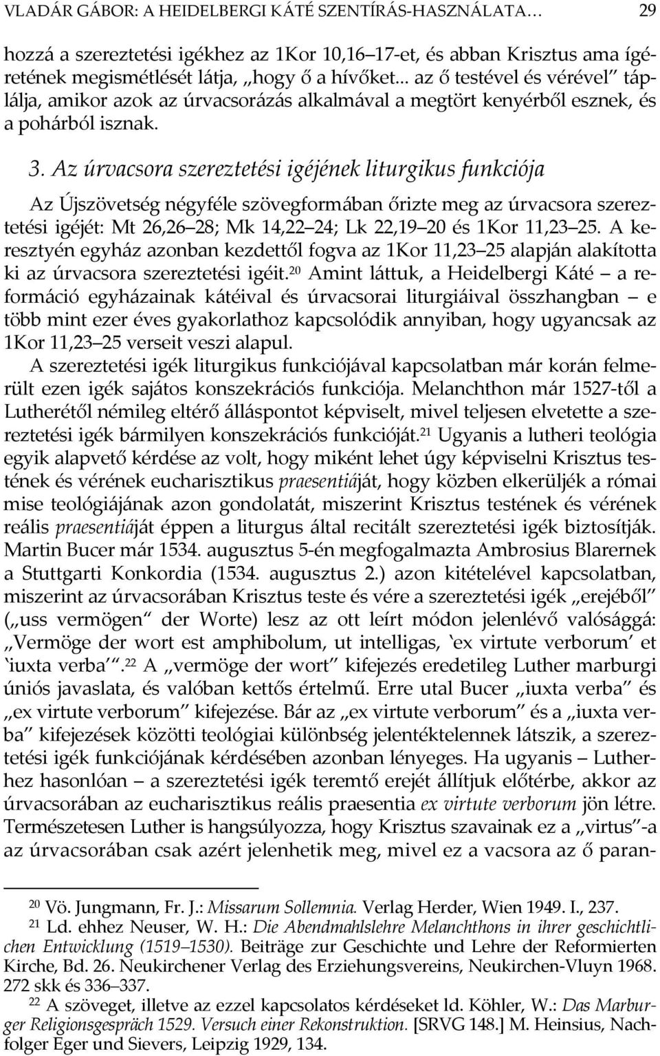 Az úrvacsora szereztetési igéjének liturgikus funkciója Az Újszövetség négyféle szövegformában őrizte meg az úrvacsora szereztetési igéjét: Mt 26,26 28; Mk 14,22 24; Lk 22,19 20 és 1Kor 11,23 25.