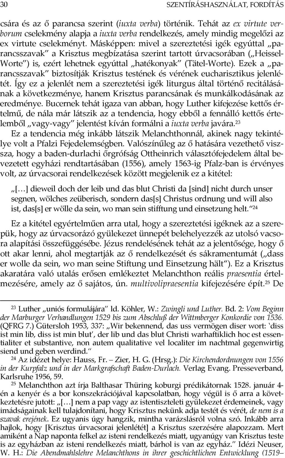 Másképpen: mivel a szereztetési igék egyúttal parancsszavak a Krisztus megbízatása szerint tartott úrvacsorában ( Heissel- Worte ) is, ezért lehetnek egyúttal hatékonyak (Tätel-Worte).