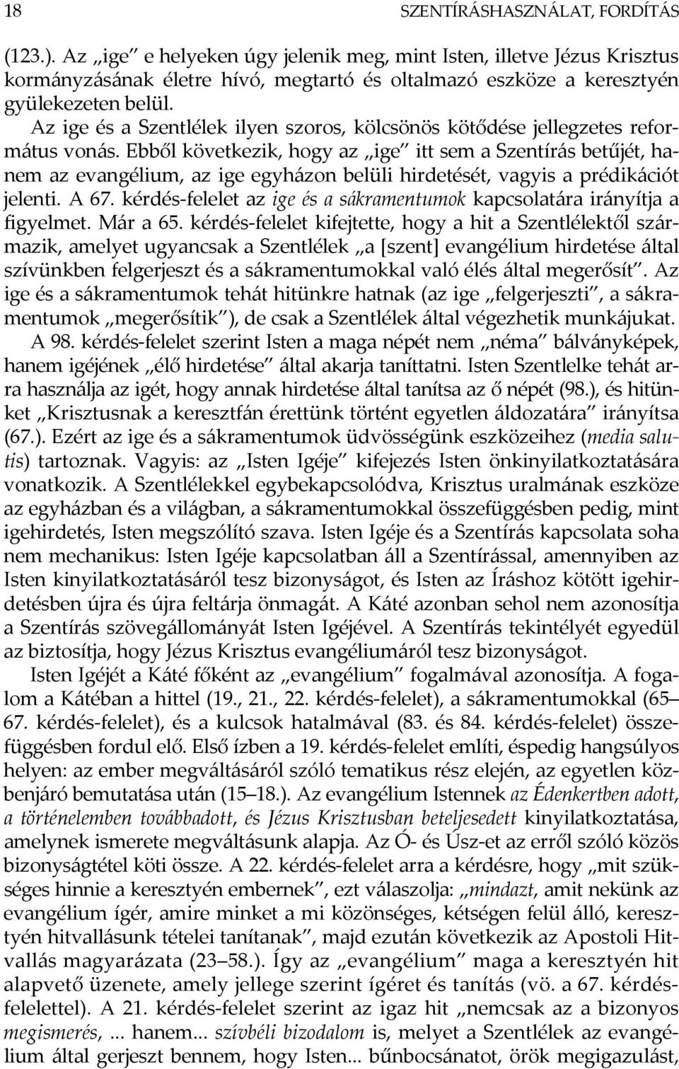 Ebből következik, hogy az ige itt sem a Szentírás betűjét, hanem az evangélium, az ige egyházon belüli hirdetését, vagyis a prédikációt jelenti. A 67.