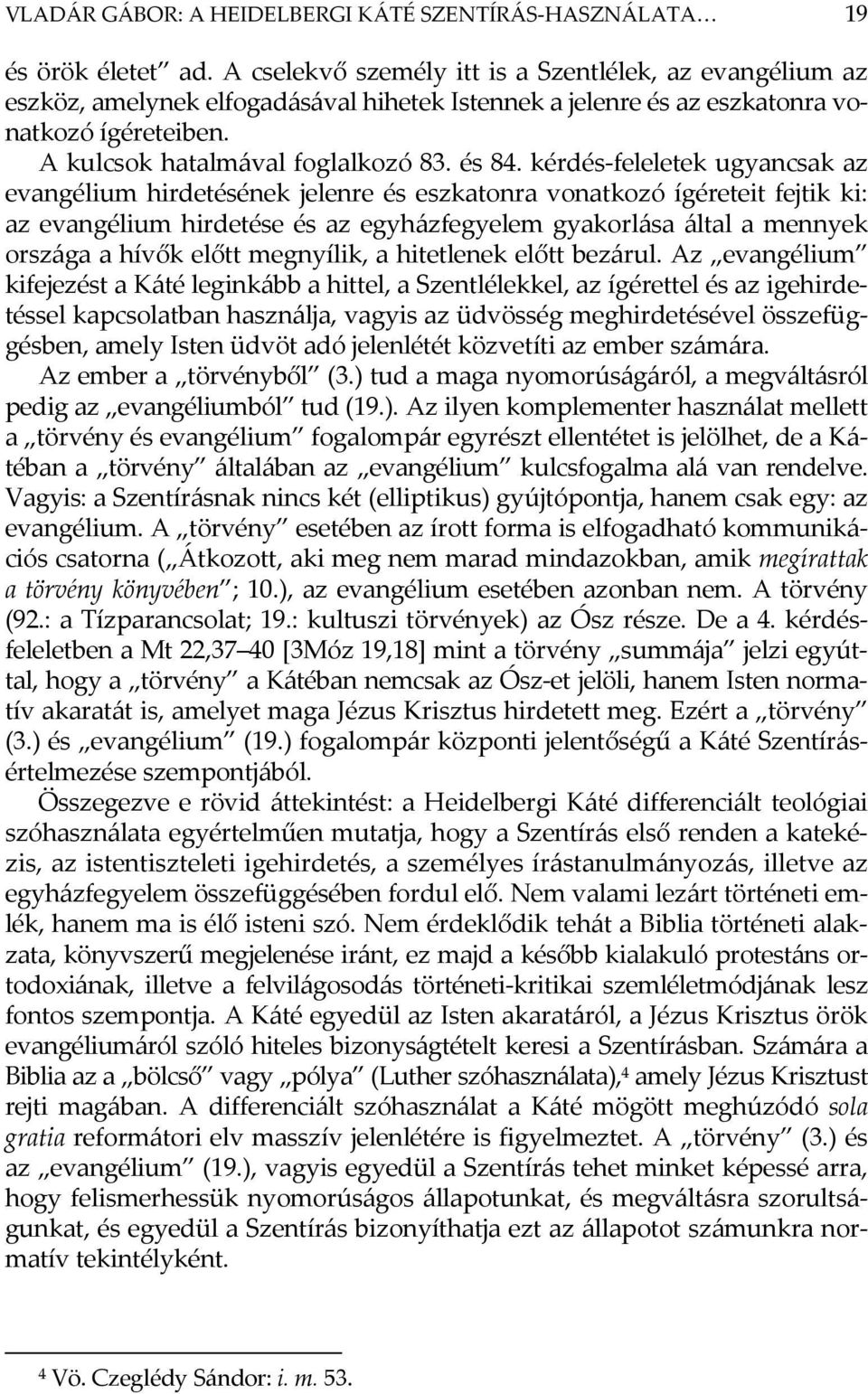 kérdés-feleletek ugyancsak az evangélium hirdetésének jelenre és eszkatonra vonatkozó ígéreteit fejtik ki: az evangélium hirdetése és az egyházfegyelem gyakorlása által a mennyek országa a hívők