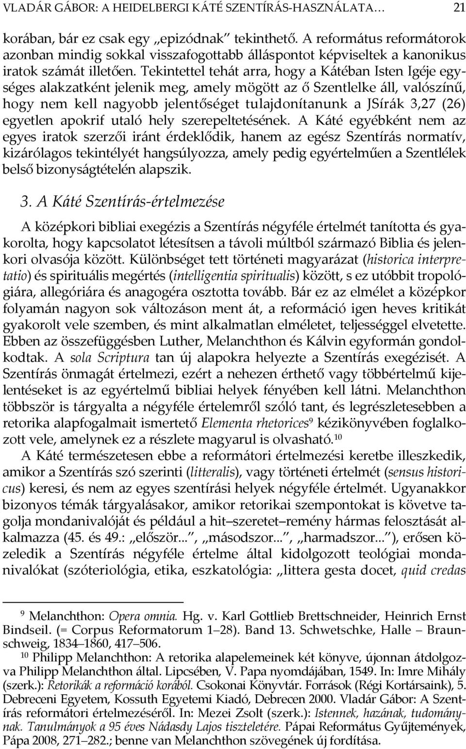 Tekintettel tehát arra, hogy a Kátéban Isten Igéje egységes alakzatként jelenik meg, amely mögött az ő Szentlelke áll, valószínű, hogy nem kell nagyobb jelentőséget tulajdonítanunk a JSírák 3,27 (26)