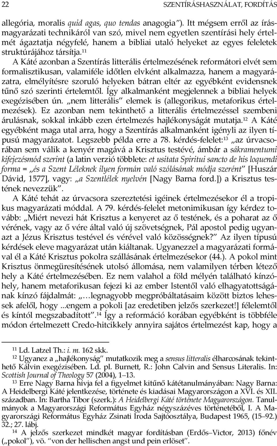 11 A Káté azonban a Szentírás litterális értelmezésének reformátori elvét sem formalisztikusan, valamiféle időtlen elvként alkalmazza, hanem a magyarázatra, elmélyítésre szoruló helyeken bátran eltér