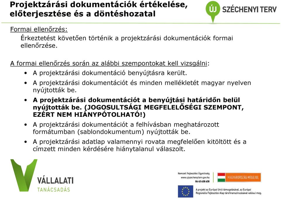 A projektzárási dokumentációt és minden mellékletét magyar nyelven nyújtották be. A projektzárási dokumentációt a benyújtási határidőn belül nyújtották be.