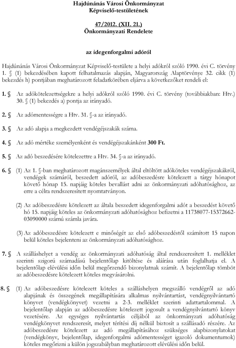 Az adókötelezettséekre a helyi adókról szóló 1990. évi C. törvény (továbbiakban: Htv.) 30. (1) bekezdés a) pontja az irányadó. 2. Az adómentessére a Htv. 31. -a az irányadó. 3. Az adó alapja a mekezdett vendééjszakák száma.