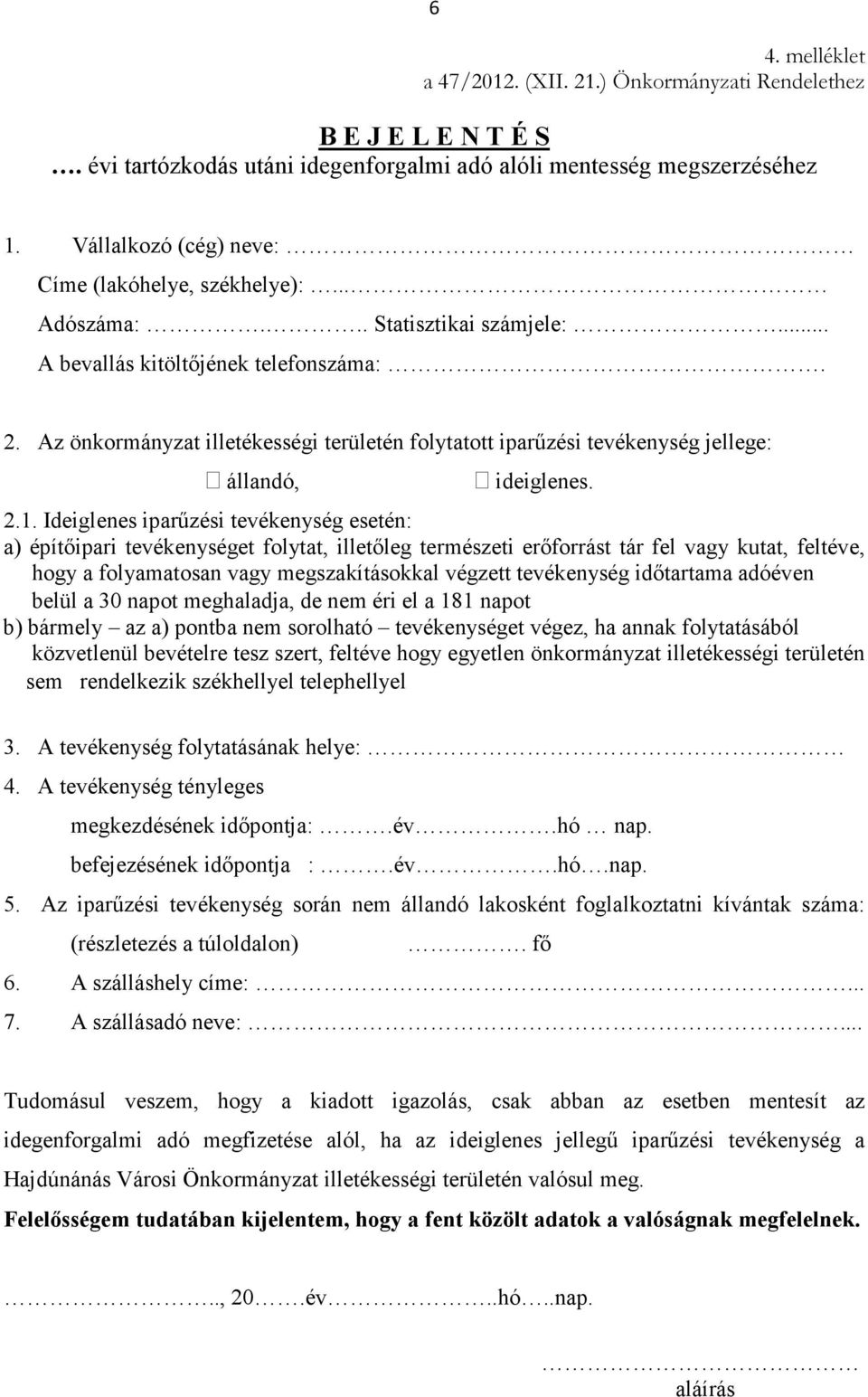 Ideilenes iparőzési tevékenysé esetén: a) építıipari tevékenyséet folytat, illetıle természeti erıforrást tár fel vay kutat, feltéve, hoy a folyamatosan vay meszakításokkal vézett tevékenysé