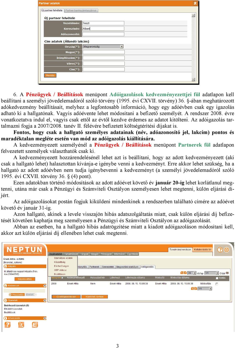 A rendszer 2008. évre vonatkoztatva indul el, vagyis csak ettől az évtől kezdve érdemes az adatot kitölteni. Az adóigazolás tartalmazni fogja a 2007/2008. tanév II.