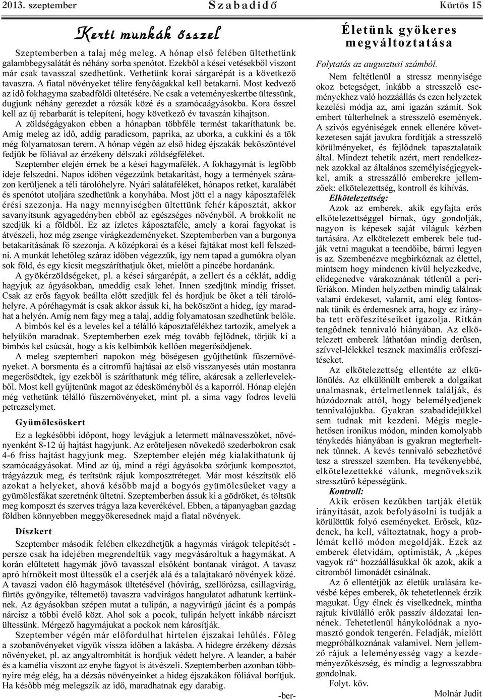 Most kedvezõ az idõ fokhagyma szabadföldi ültetésére. Ne csak a veteményeskertbe ültessünk, dugjunk néhány gerezdet a rózsák közé és a szamócaágyásokba.