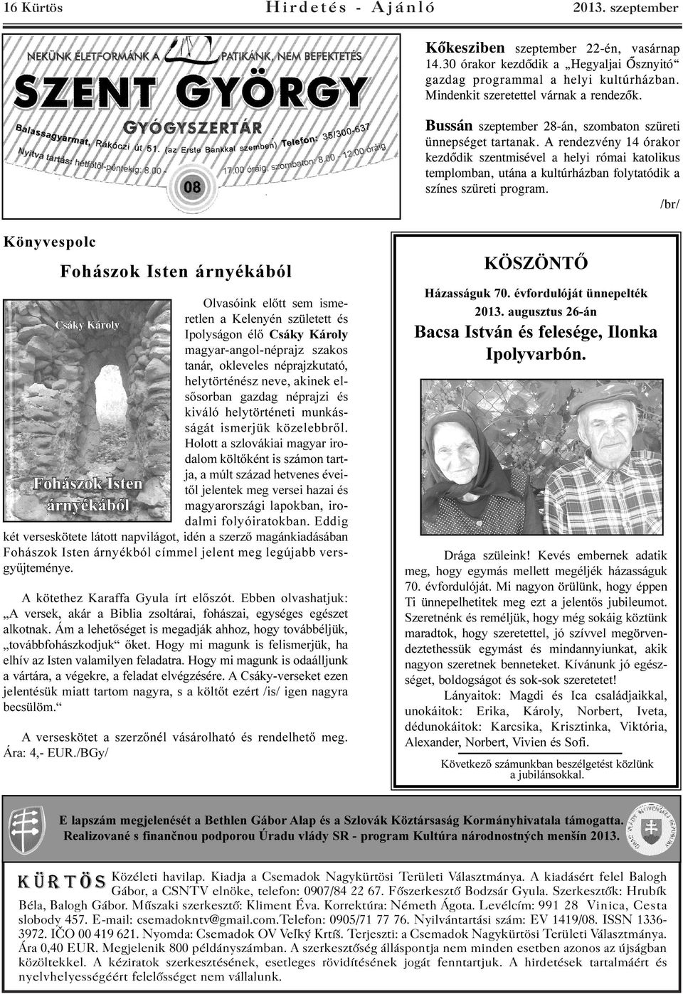 A rendezvény 14 órakor kezdõdik szentmisével a helyi római katolikus templomban, utána a kultúrházban folytatódik a színes szüreti program.