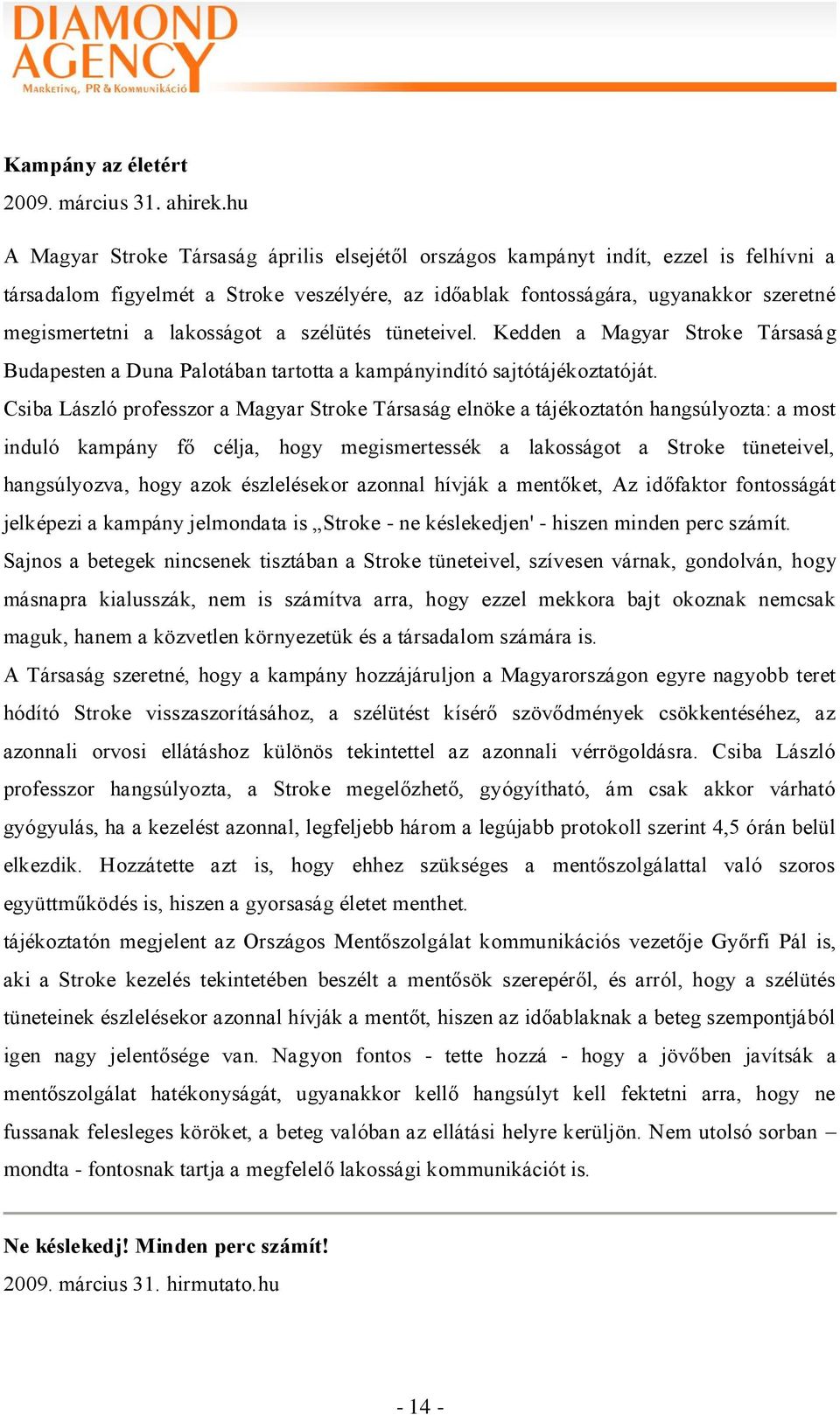 lakosságot a szélütés tüneteivel. Kedden a Magyar Stroke Társaság Budapesten a Duna Palotában tartotta a kampányindító sajtótájékoztatóját.