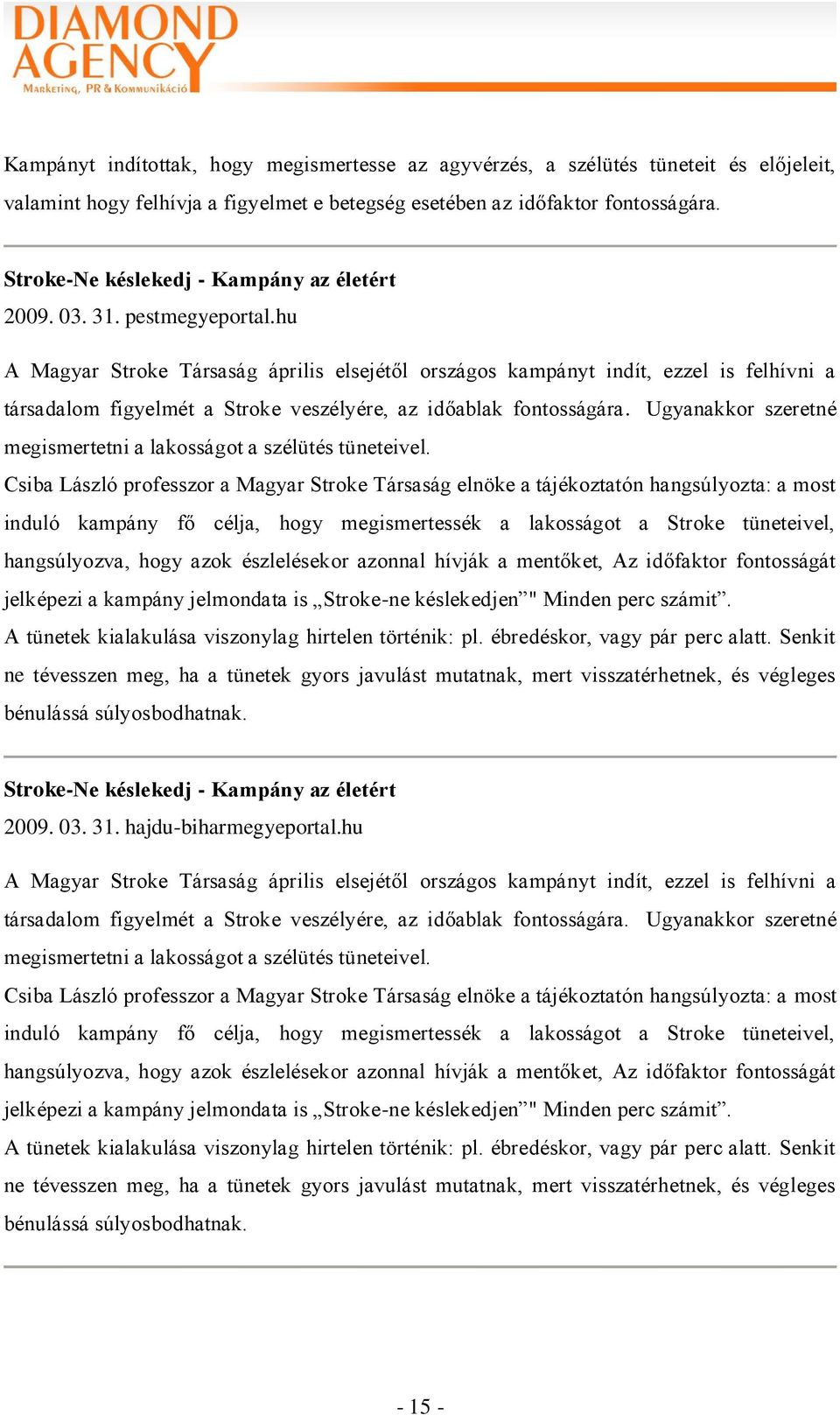 hu A Magyar Stroke Társaság április elsejétől országos kampányt indít, ezzel is felhívni a társadalom figyelmét a Stroke veszélyére, az időablak fontosságára.