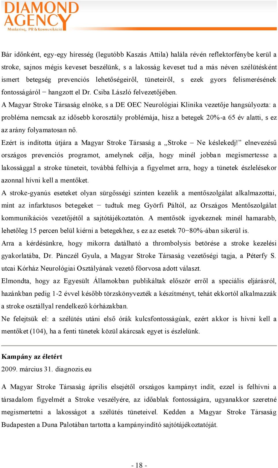 A Magyar Stroke Társaság elnöke, s a DE OEC Neurológiai Klinika vezetője hangsúlyozta: a probléma nemcsak az idősebb korosztály problémája, hisz a betegek 20%-a 65 év alatti, s ez az arány