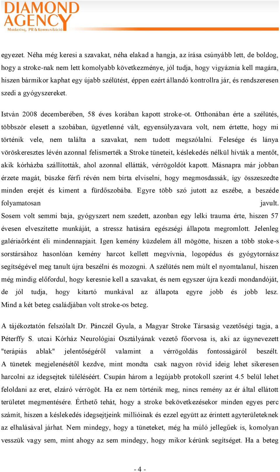 egy újabb szélütést, éppen ezért állandó kontrollra jár, és rendszeresen szedi a gyógyszereket. István 2008 decemberében, 58 éves korában kapott stroke-ot.