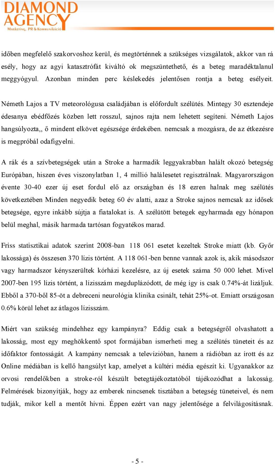 Mintegy 30 esztendeje édesanya ebédfőzés közben lett rosszul, sajnos rajta nem lehetett segíteni. Németh Lajos hangsúlyozta,, ő mindent elkövet egészsége érdekében.