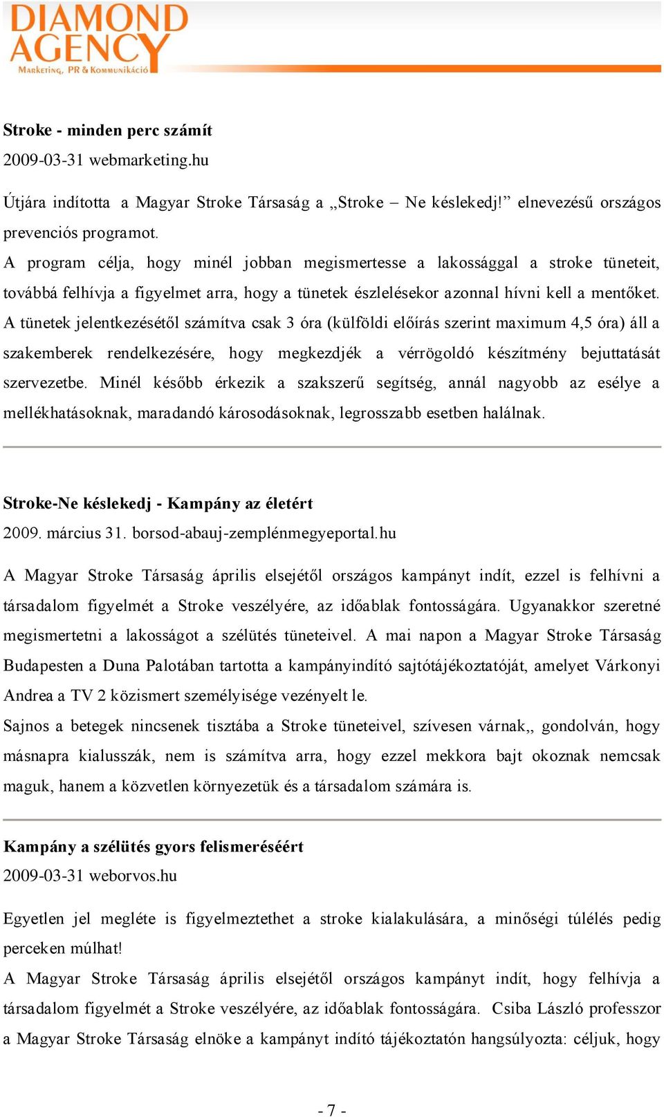 A tünetek jelentkezésétől számítva csak 3 óra (külföldi előírás szerint maximum 4,5 óra) áll a szakemberek rendelkezésére, hogy megkezdjék a vérrögoldó készítmény bejuttatását szervezetbe.