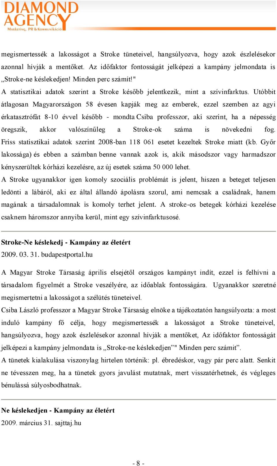 Utóbbit átlagosan Magyarországon 58 évesen kapják meg az emberek, ezzel szemben az agyi érkatasztrófát 8-10 évvel később - mondta Csiba professzor, aki szerint, ha a népesség öregszik, akkor