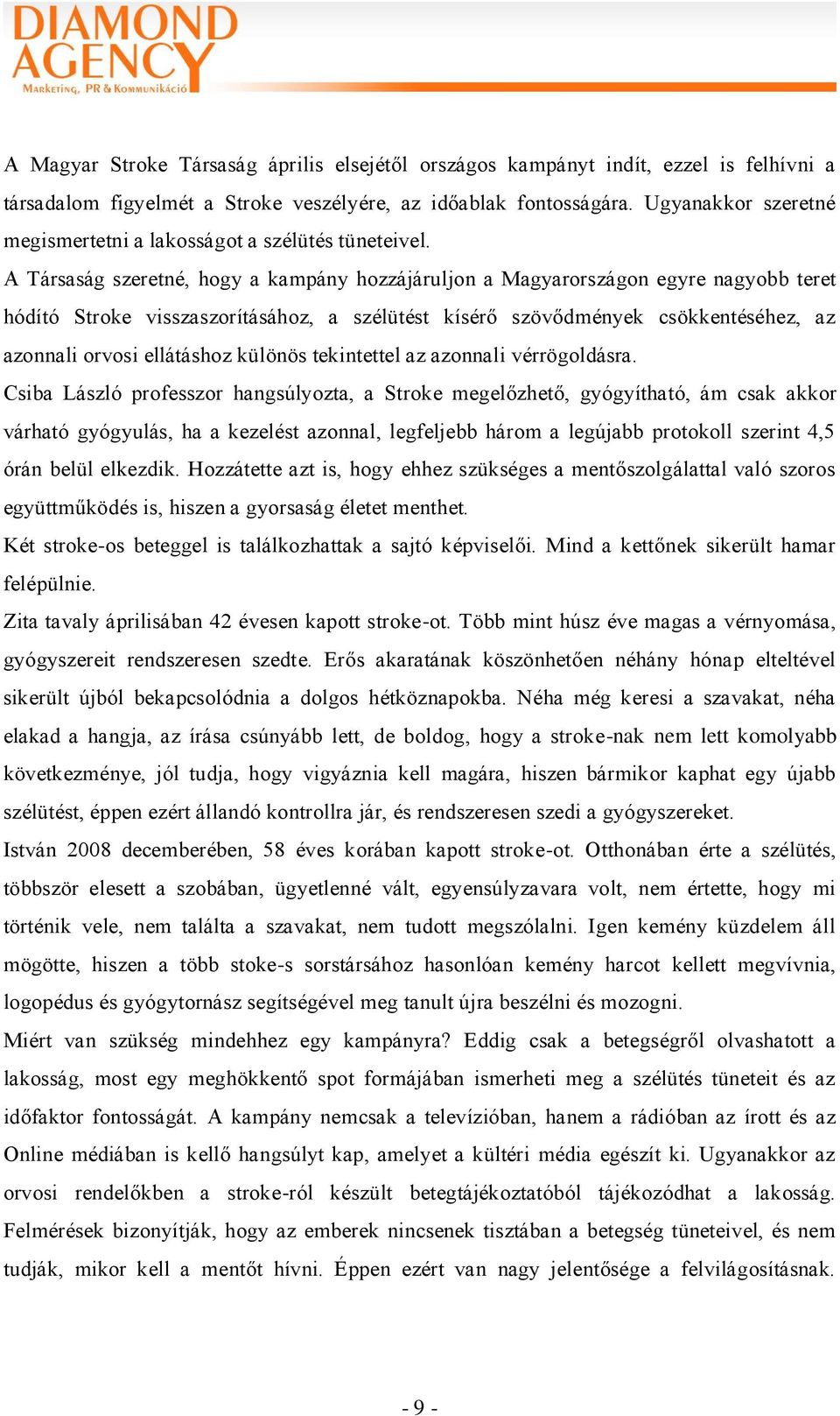 A Társaság szeretné, hogy a kampány hozzájáruljon a Magyarországon egyre nagyobb teret hódító Stroke visszaszorításához, a szélütést kísérő szövődmények csökkentéséhez, az azonnali orvosi ellátáshoz