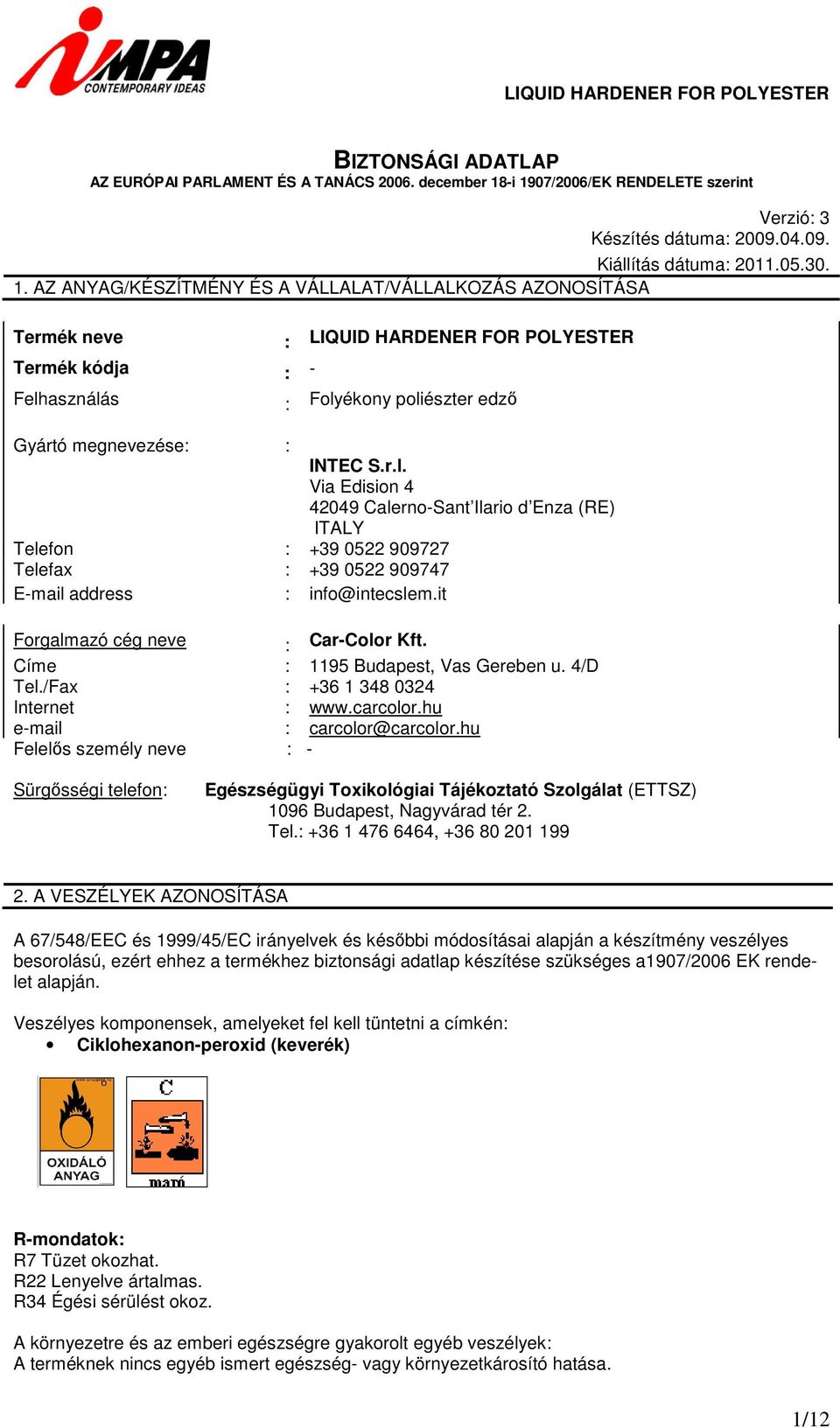 r.l. Via Edision 4 42049 Calerno-Sant Ilario d Enza (RE) ITALY Telefon +39 0522 909727 Telefax +39 0522 909747 E-mail address info@intecslem.it Forgalmazó cég neve Car-Color Kft.