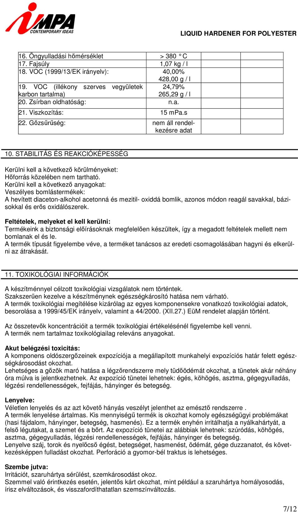 Kerülni kell a következő anyagokat Veszélyes bomlástermékek A hevített diaceton-alkohol acetonná és mezitil- oxiddá bomlik, azonos módon reagál savakkal, bázisokkal és erős oxidálószerek.