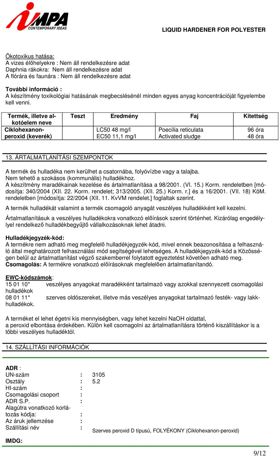 Termék, illetve alkotóelem neve Ciklohexanonperoxid (keverék) Teszt Eredmény Faj Kitettség LC50 48 mg/l EC50 11,1 mg/l Poecilia reticulata Activated sludge 96 óra 48 óra 13.