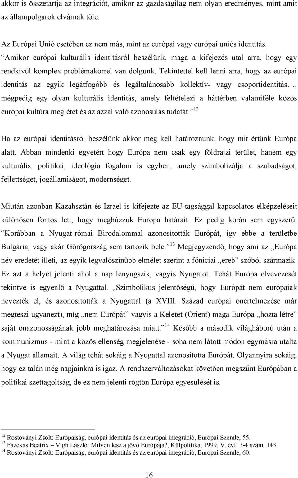 Amikor európai kulturális identitásról beszélünk, maga a kifejezés utal arra, hogy egy rendkívül komplex problémakörrel van dolgunk.