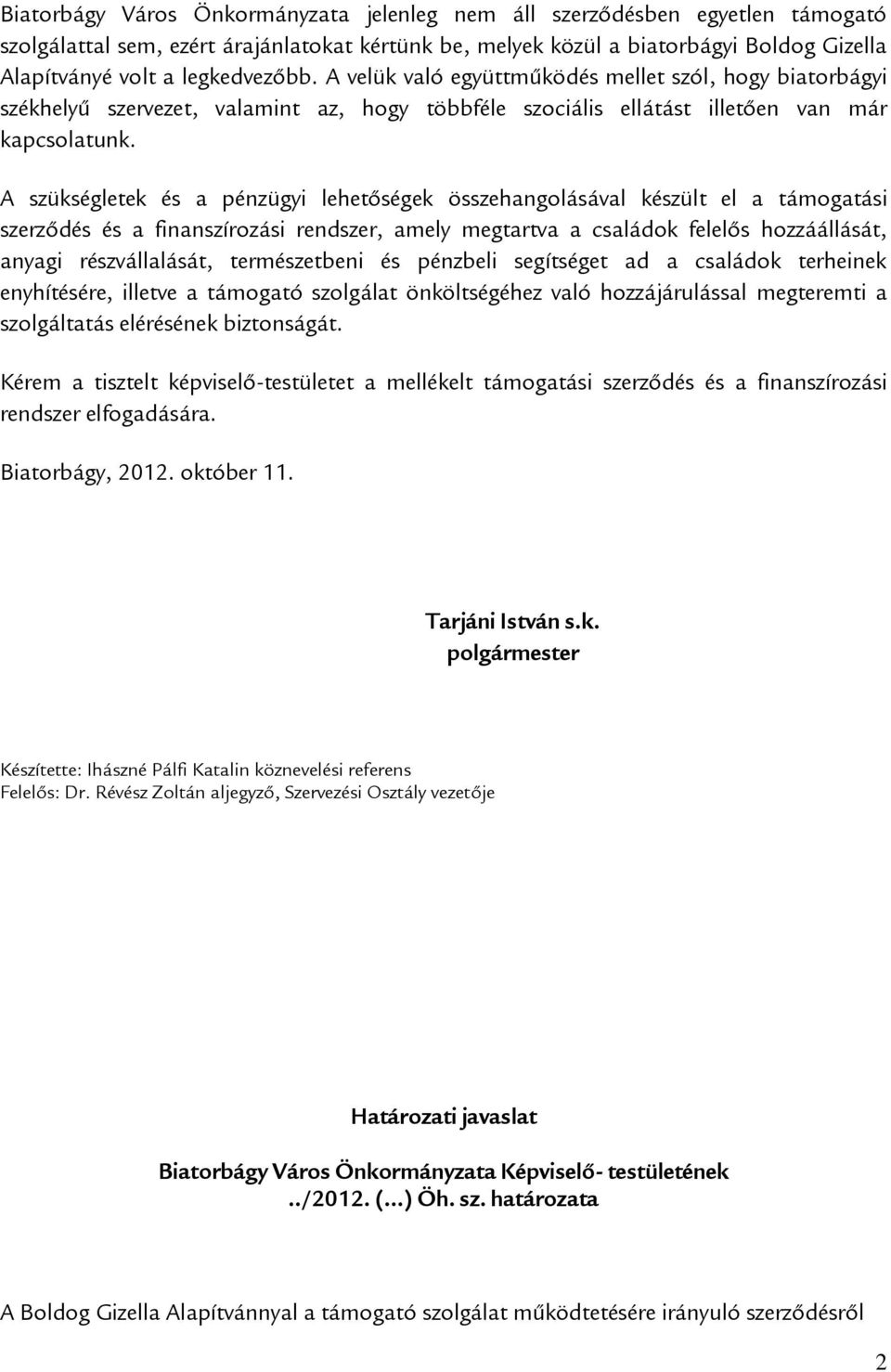 A szükségletek és a pénzügyi lehetőségek összehangolásával készült el a támogatási szerződés és a finanszírozási rendszer, amely megtartva a családok felelős hozzáállását, anyagi részvállalását,