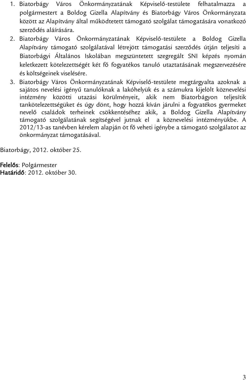 Biatorbágy Város Önkormányzatának Képviselő-testülete a Boldog Gizella Alapítvány támogató szolgálatával létrejött támogatási szerződés útján teljesíti a Biatorbágyi Általános Iskolában megszüntetett