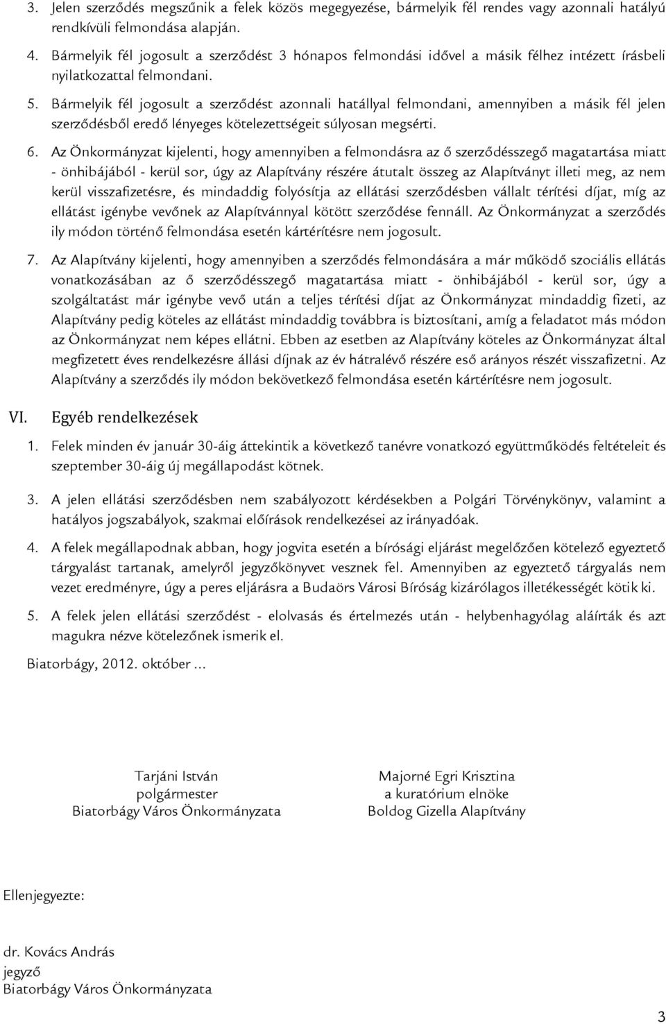 Bármelyik fél jogosult a szerződést azonnali hatállyal felmondani, amennyiben a másik fél jelen szerződésből eredő lényeges kötelezettségeit súlyosan megsérti. 6.